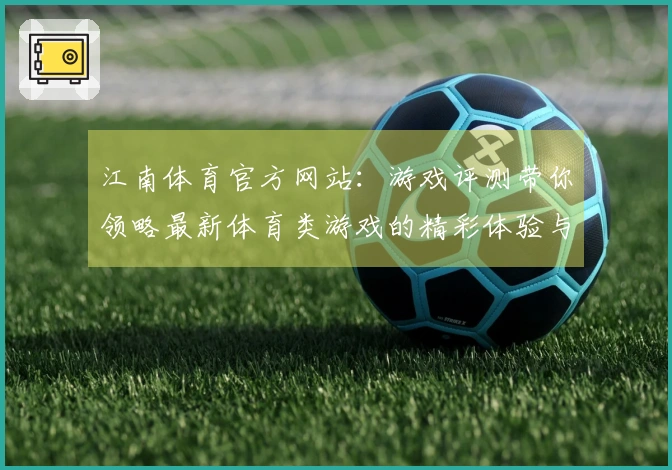 江南体育官方网站：游戏评测带你领略最新体育类游戏的精彩体验与玩法攻略